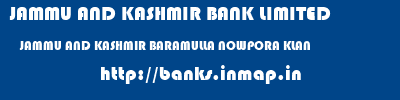 JAMMU AND KASHMIR BANK LIMITED  JAMMU AND KASHMIR BARAMULLA NOWPORA KLAN   banks information 